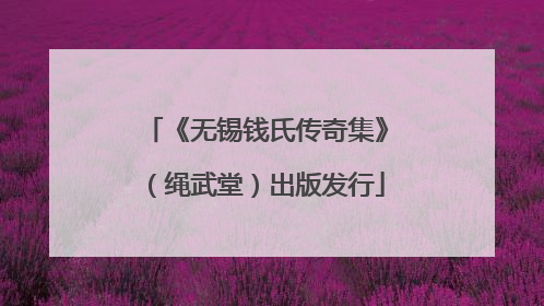 《无锡钱氏传奇集》（绳武堂）出版发行