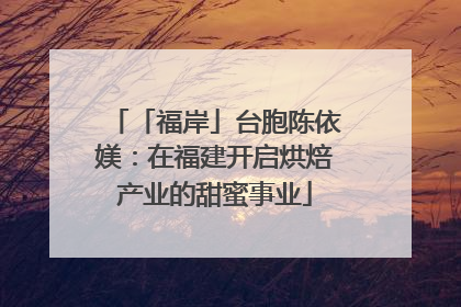 「福岸」台胞陈依媄：在福建开启烘焙产业的甜蜜事业