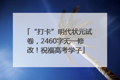 “打卡”明代状元试卷，2460字无一修改！祝福高考学子