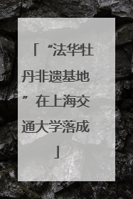 “法华牡丹非遗基地”在上海交通大学落成