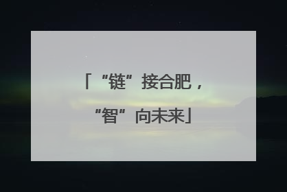 “链”接合肥，“智”向未来