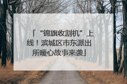 “锦旗收割机”上线！滨城区市东派出所暖心故事来袭