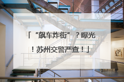 “飙车炸街”？曝光！苏州交警严查！