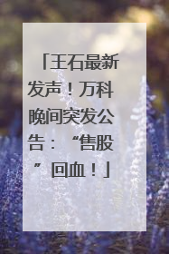 王石最新发声！万科晚间突发公告：“售股”回血！