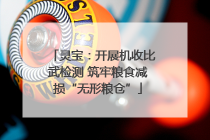 灵宝：开展机收比武检测 筑牢粮食减损“无形粮仓”