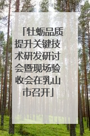 牡蛎品质提升关键技术研发研讨会暨现场验收会在乳山市召开