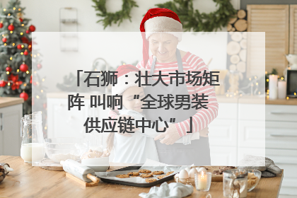 石狮：壮大市场矩阵 叫响“全球男装供应链中心”