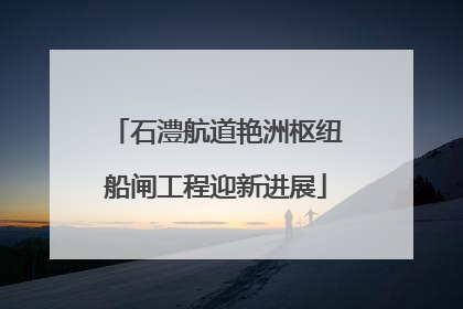 石澧航道艳洲枢纽船闸工程迎新进展