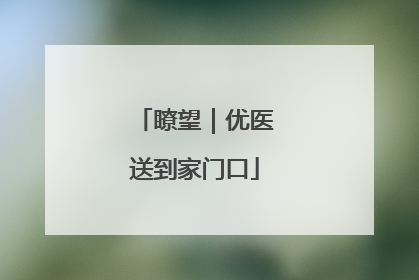瞭望｜优医送到家门口