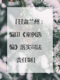 甘肃兰州：编印《案例选编》落实司法责任制