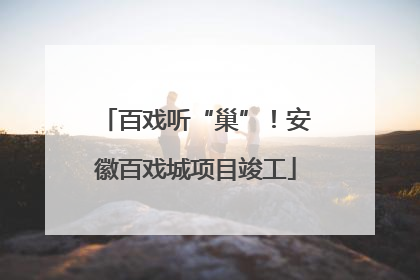百戏听“巢”！安徽百戏城项目竣工