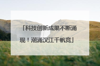 科技创新成果不断涌现！潮涌汉江千帆竞