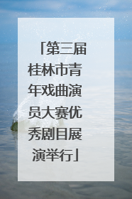 第三届桂林市青年戏曲演员大赛优秀剧目展演举行