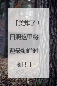 美炸了！日照这里将迎最绚烂时刻！