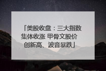 美股收盘：三大指数集体收涨 甲骨文股价创新高、波音暴跌