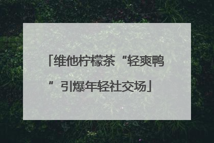 维他柠檬茶“轻爽鸭”引爆年轻社交场
