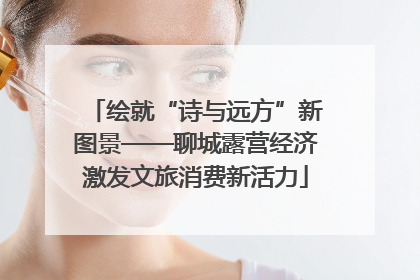 绘就“诗与远方”新图景——聊城露营经济激发文旅消费新活力