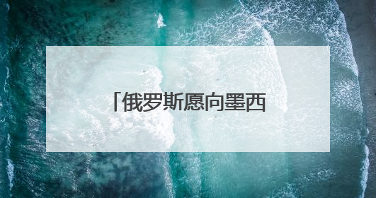 俄罗斯愿向墨西哥供应天然气