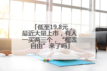 低至19.8元，最近大量上市，有人一买两三个，“榴莲自由”来了吗