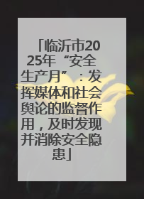 临沂市2025年“安全生产月”：发挥媒体和社会舆论的监督作用，及时发现并消除安全隐患