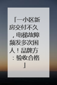 一小区新房交付不久，电梯故障频发多次困人！品牌方：验收合格