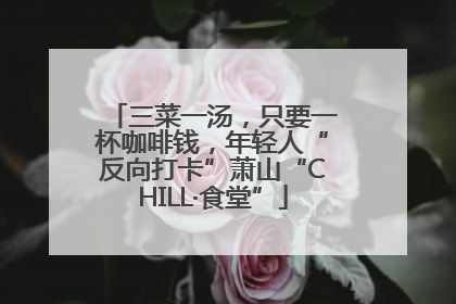 三菜一汤，只要一杯咖啡钱，年轻人“反向打卡”萧山“CHILL·食堂”