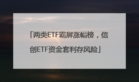 两类ETF霸屏涨幅榜，信创ETF资金套利存风险