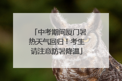 中考期间厦门暑热天气回归！考生请注意防暑降温