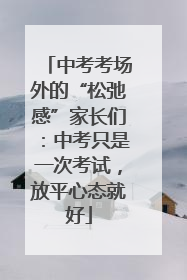 中考考场外的“松弛感”家长们：中考只是一次考试，放平心态就好
