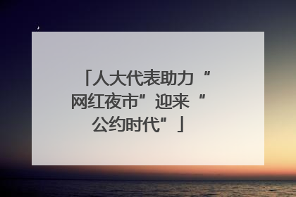 人大代表助力“网红夜市”迎来“公约时代”