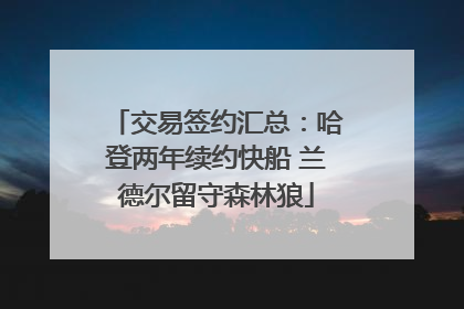 交易签约汇总：哈登两年续约快船 兰德尔留守森林狼