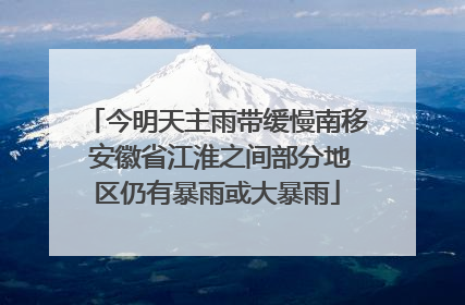 今明天主雨带缓慢南移 安徽省江淮之间部分地区仍有暴雨或大暴雨
