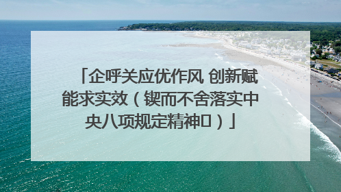 企呼关应优作风 创新赋能求实效（锲而不舍落实中央八项规定精神⑭）