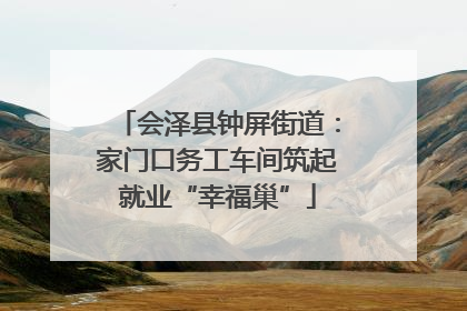 会泽县钟屏街道：家门口务工车间筑起就业“幸福巢”