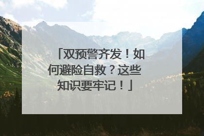 双预警齐发！如何避险自救？这些知识要牢记！