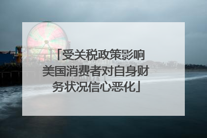 受关税政策影响 美国消费者对自身财务状况信心恶化