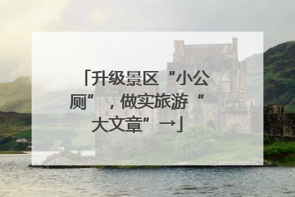 升级景区“小公厕”，做实旅游“大文章”→
