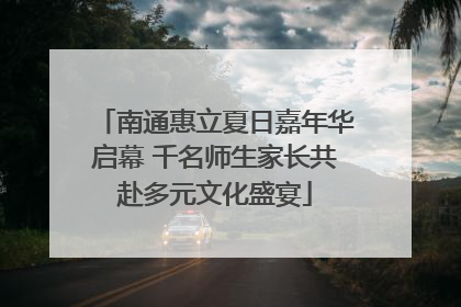 南通惠立夏日嘉年华启幕 千名师生家长共赴多元文化盛宴