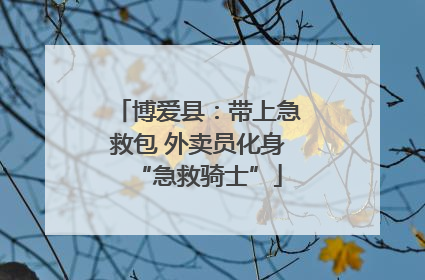 博爱县：带上急救包 外卖员化身“急救骑士”