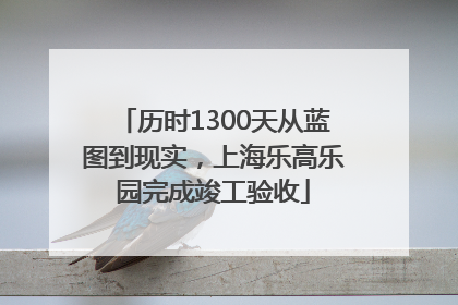 历时1300天从蓝图到现实，上海乐高乐园完成竣工验收