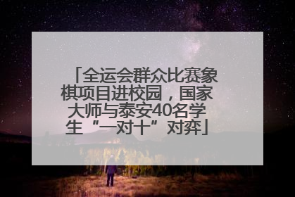 全运会群众比赛象棋项目进校园，国家大师与泰安40名学生“一对十”对弈
