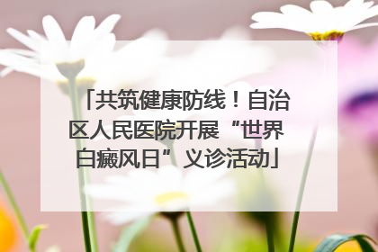 共筑健康防线！自治区人民医院开展“世界白癜风日”义诊活动
