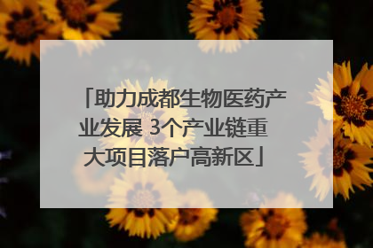 助力成都生物医药产业发展 3个产业链重大项目落户高新区