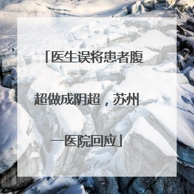 医生误将患者腹超做成阴超，苏州一医院回应
