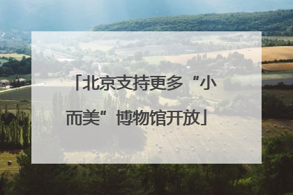 北京支持更多“小而美”博物馆开放