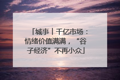城事︱千亿市场：情绪价值满满，“谷子经济”不再小众