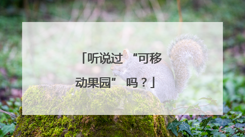 听说过 “可移动果园” 吗？