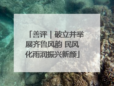 善评｜破立并举展齐鲁风韵 民风化雨润振兴新颜