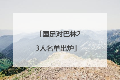 国足对巴林23人名单出炉