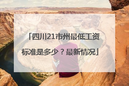 四川21市州最低工资标准是多少？最新情况